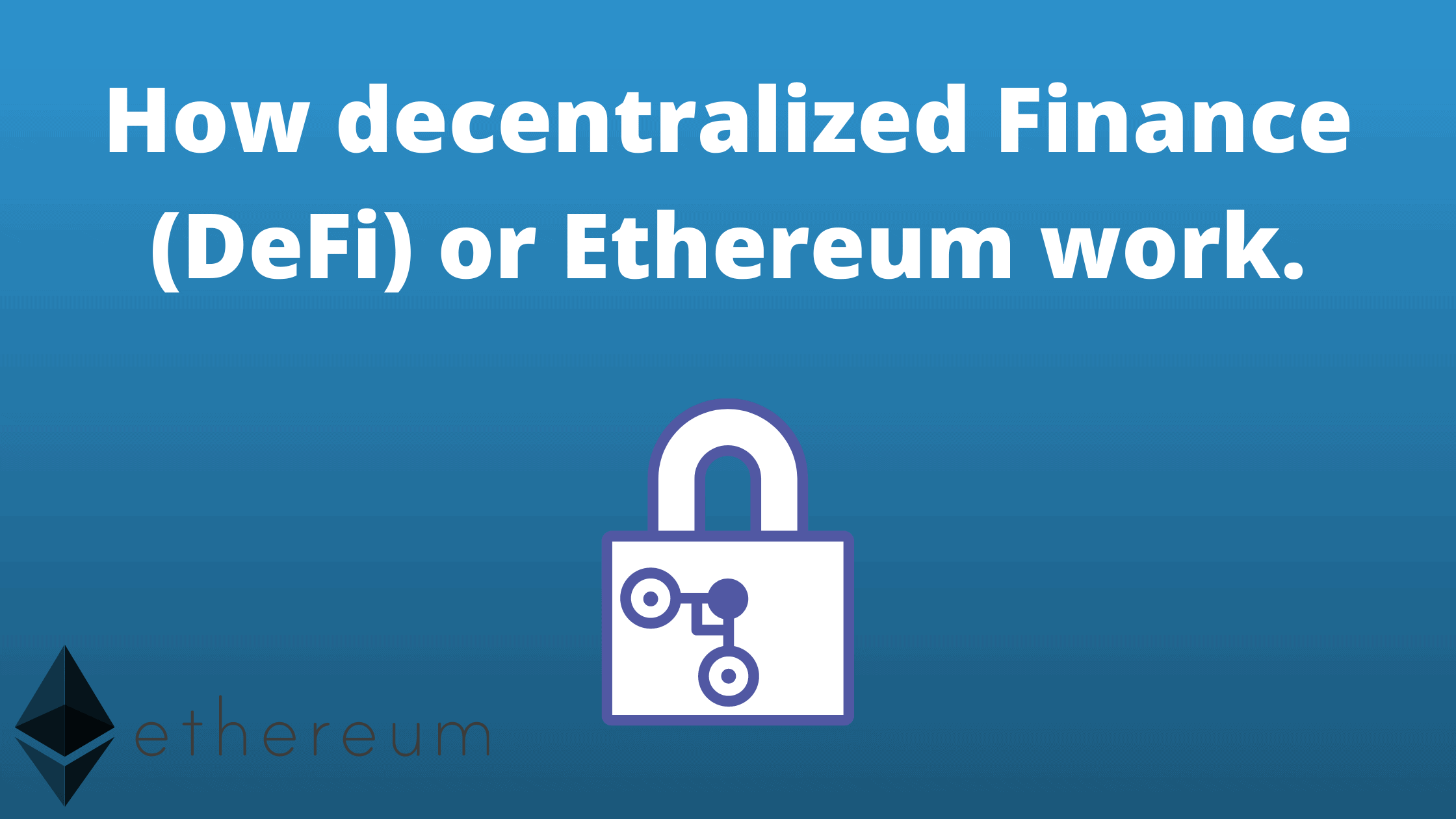 How decentralized Finance (DeFi) or Ethereum work.